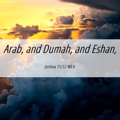 Picture 06 - Joshua 15:52 WEB - Arab, and Dumah, and - Bible Verse Picture