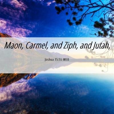 Picture 06 - Joshua 15:55 WEB - Maon, Carmel, and Ziph, and - Bible Verse Picture