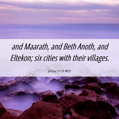 Picture 06 - Joshua 15:59 WEB - and Maarath, and Beth Anoth, and Eltekon; six - Bible Verse Picture