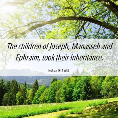 Picture 06 - Joshua 16:4 WEB - The children of Joseph, Manasseh and Ephraim, - Bible Verse Picture