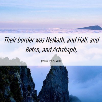 Picture 06 - Joshua 19:25 WEB - Their border was Helkath, and Hali, and Beten, - Bible Verse Picture