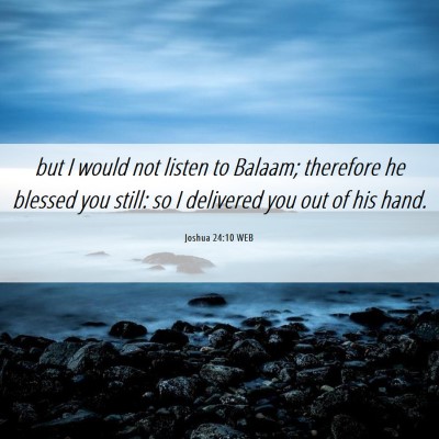 Picture 06 - Joshua 24:10 WEB - but I would not listen to Balaam; therefore he - Bible Verse Picture