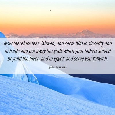 Picture 06 - Joshua 24:14 WEB - Now therefore fear Yahweh, and serve him in - Bible Verse Picture