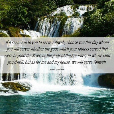 Picture 06 - Joshua 24:15 WEB - If it seem evil to you to serve Yahweh, choose - Bible Verse Picture