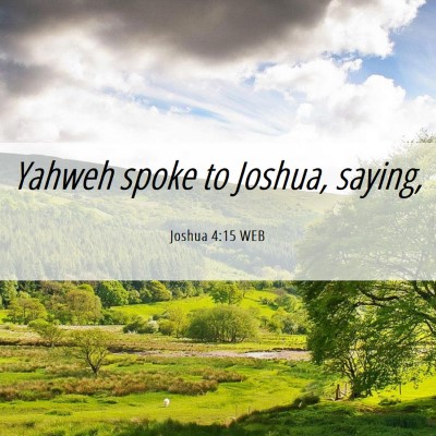 Picture 06 - Joshua 4:15 WEB - Yahweh spoke to Joshua, - Bible Verse Picture
