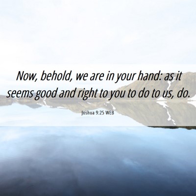 Picture 06 - Joshua 9:25 WEB - Now, behold, we are in your hand: as it seems - Bible Verse Picture