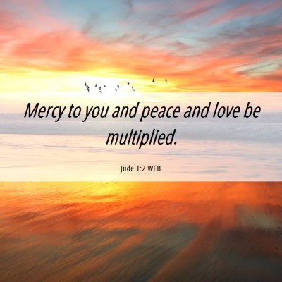 Picture 06 - Jude 1:2 WEB - Mercy to you and peace and love be - Bible Verse Picture
