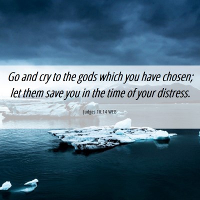 Picture 06 - Judges 10:14 WEB - Go and cry to the gods which you have chosen; let - Bible Verse Picture