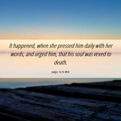 Picture 06 - Judges 16:16 WEB - It happened, when she pressed him daily with her - Bible Verse Picture