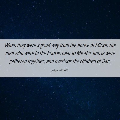 Picture 06 - Judges 18:22 WEB - When they were a good way from the house of - Bible Verse Picture