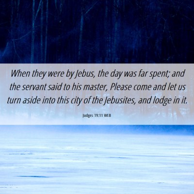 Picture 06 - Judges 19:11 WEB - When they were by Jebus, the day was far spent; - Bible Verse Picture