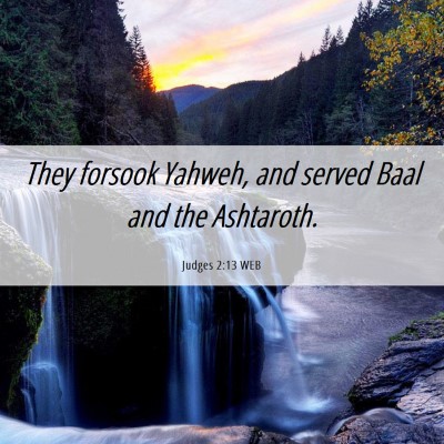 Picture 06 - Judges 2:13 WEB - They forsook Yahweh, and served Baal and the - Bible Verse Picture
