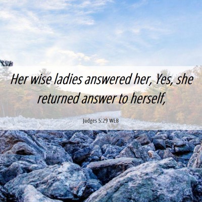 Picture 06 - Judges 5:29 WEB - Her wise ladies answered her, Yes, she returned - Bible Verse Picture