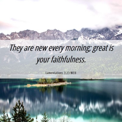 Picture 06 - Lamentations 3:23 WEB - They are new every morning; great is your - Bible Verse Picture