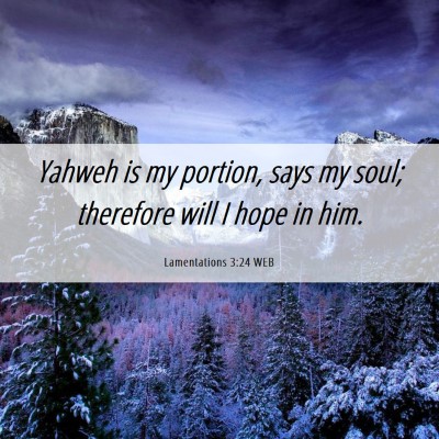 Picture 06 - Lamentations 3:24 WEB - Yahweh is my portion, says my soul; therefore - Bible Verse Picture