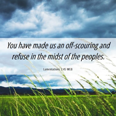 Picture 06 - Lamentations 3:45 WEB - You have made us an off-scouring and refuse in - Bible Verse Picture