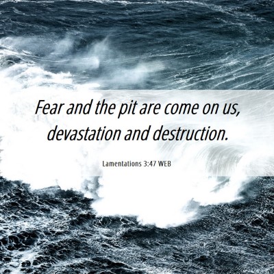 Picture 06 - Lamentations 3:47 WEB - Fear and the pit are come on us, devastation and - Bible Verse Picture