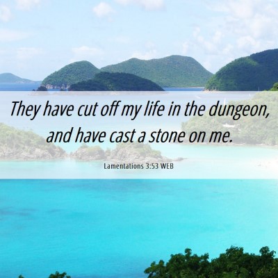 Picture 06 - Lamentations 3:53 WEB - They have cut off my life in the dungeon, and - Bible Verse Picture