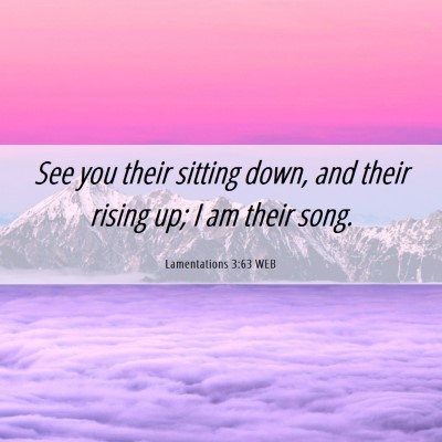 Picture 06 - Lamentations 3:63 WEB - See you their sitting down, and their rising up; - Bible Verse Picture