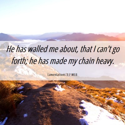 Picture 06 - Lamentations 3:7 WEB - He has walled me about, that I can't go forth; he - Bible Verse Picture