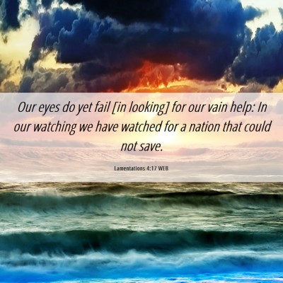 Picture 06 - Lamentations 4:17 WEB - Our eyes do yet fail [in looking] for our vain - Bible Verse Picture