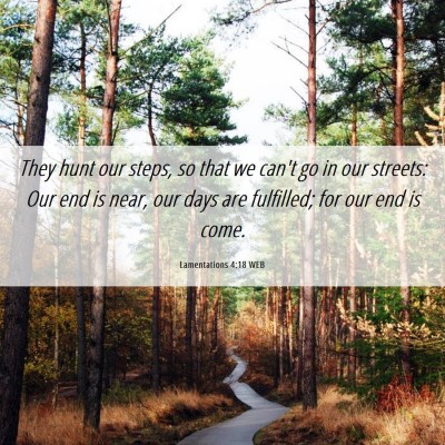 Picture 06 - Lamentations 4:18 WEB - They hunt our steps, so that we can't go in our - Bible Verse Picture