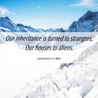 Picture 06 - Lamentations 5:2 WEB - Our inheritance is turned to strangers, Our - Bible Verse Picture