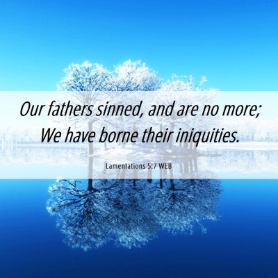 Picture 06 - Lamentations 5:7 WEB - Our fathers sinned, and are no more; We have - Bible Verse Picture