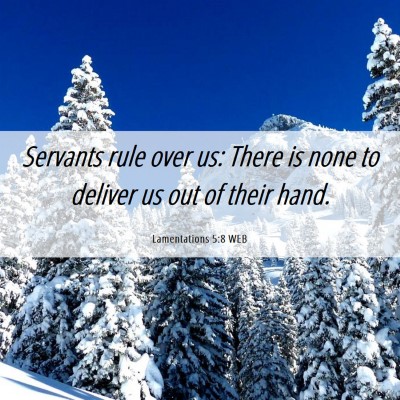 Picture 06 - Lamentations 5:8 WEB - Servants rule over us: There is none to deliver - Bible Verse Picture