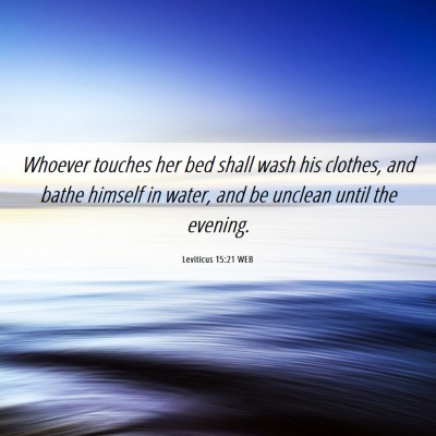 Picture 06 - Leviticus 15:21 WEB - Whoever touches her bed shall wash his clothes, - Bible Verse Picture