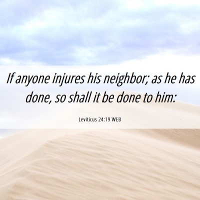 Picture 06 - Leviticus 24:19 WEB - If anyone injures his neighbor; as he has done, - Bible Verse Picture