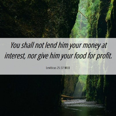 Picture 06 - Leviticus 25:37 WEB - You shall not lend him your money at interest, - Bible Verse Picture