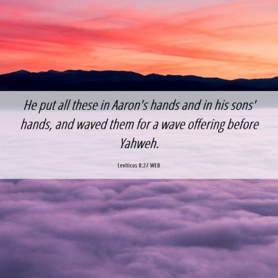 Picture 06 - Leviticus 8:27 WEB - He put all these in Aaron's hands and in his - Bible Verse Picture