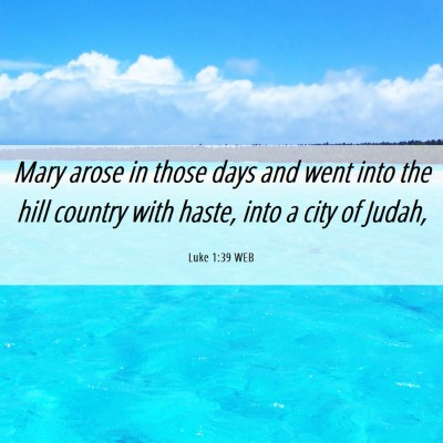 Picture 06 - Luke 1:39 WEB - Mary arose in those days and went into the hill - Bible Verse Picture