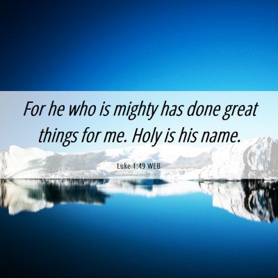 Picture 06 - Luke 1:49 WEB - For he who is mighty has done great things for - Bible Verse Picture