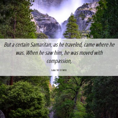 Picture 06 - Luke 10:33 WEB - But a certain Samaritan, as he traveled, came - Bible Verse Picture