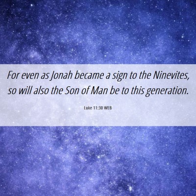 Picture 06 - Luke 11:30 WEB - For even as Jonah became a sign to the Ninevites, - Bible Verse Picture