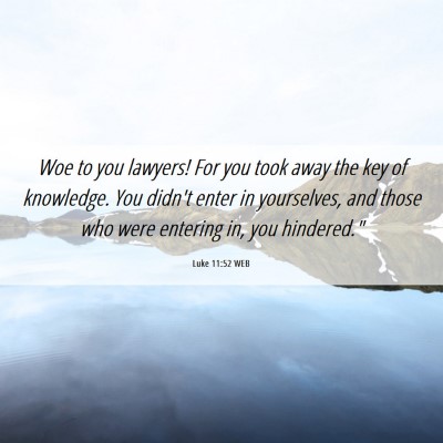 Picture 06 - Luke 11:52 WEB - Woe to you lawyers! For you took away the key of - Bible Verse Picture