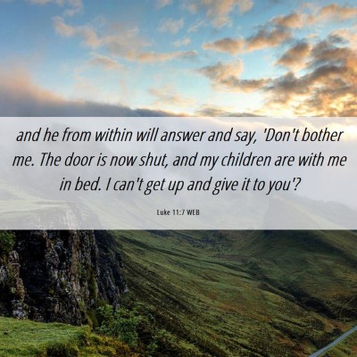 Picture 06 - Luke 11:7 WEB - and he from within will answer and say, 'Don't - Bible Verse Picture