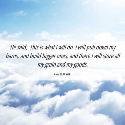 Picture 06 - Luke 12:18 WEB - He said, 'This is what I will do. I will pull - Bible Verse Picture