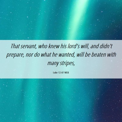 Picture 06 - Luke 12:47 WEB - That servant, who knew his lord's will, and - Bible Verse Picture