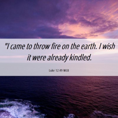 Picture 06 - Luke 12:49 WEB - 