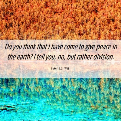Picture 06 - Luke 12:51 WEB - Do you think that I have come to give peace in - Bible Verse Picture