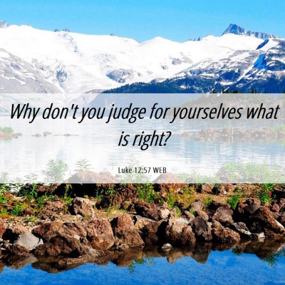 Picture 06 - Luke 12:57 WEB - Why don't you judge for yourselves what is - Bible Verse Picture