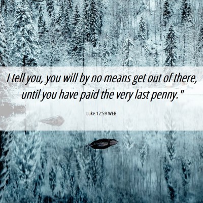 Picture 06 - Luke 12:59 WEB - I tell you, you will by no means get out of - Bible Verse Picture