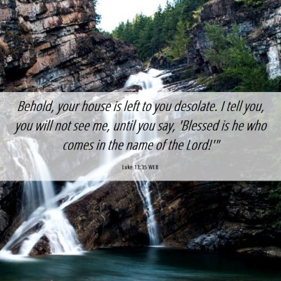 Picture 06 - Luke 13:35 WEB - Behold, your house is left to you desolate. I - Bible Verse Picture