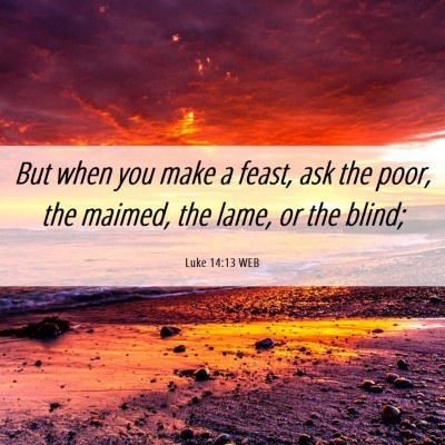 Picture 06 - Luke 14:13 WEB - But when you make a feast, ask the poor, the - Bible Verse Picture