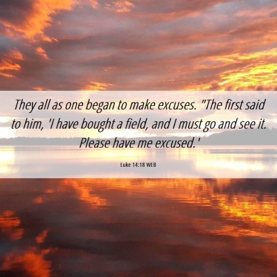 Picture 06 - Luke 14:18 WEB - They all as one began to make excuses. 