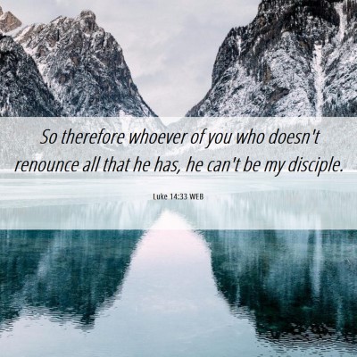Picture 06 - Luke 14:33 WEB - So therefore whoever of you who doesn't renounce - Bible Verse Picture