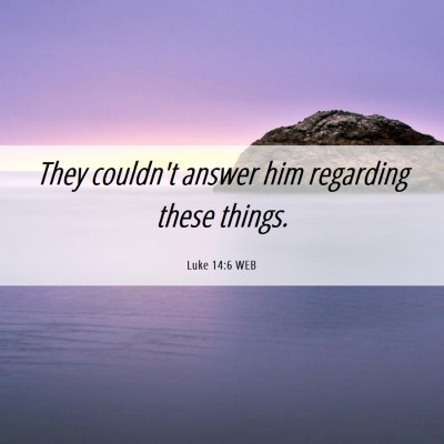 Picture 06 - Luke 14:6 WEB - They couldn't answer him regarding these - Bible Verse Picture